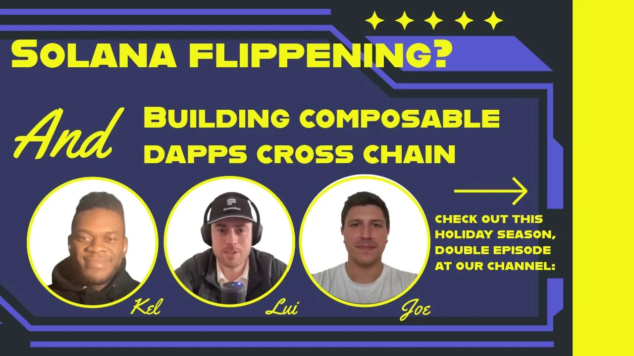 Double episode: Solana flippening? w/ Kel + Building Composable dApps cross chain w/ Joe