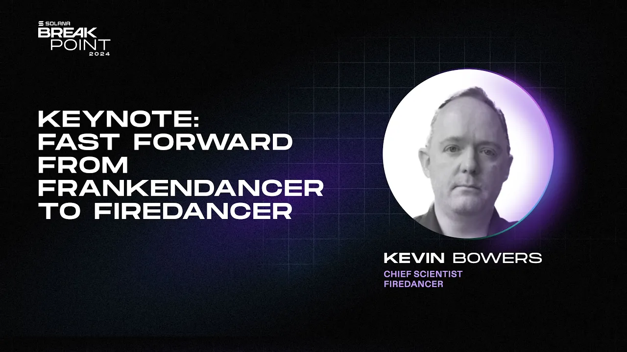 Breakpoint 2024: Keynote: Fast Forward From Frankendancer to Firedancer (Kevin Bowers)